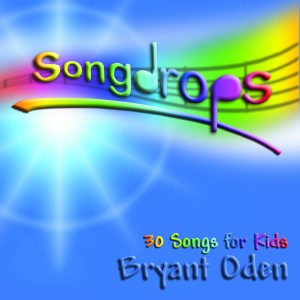 Songdrops: 30 Songs for Kids by Bryant Oden